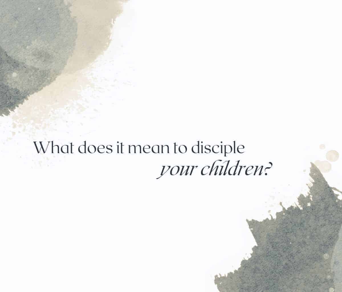 what does it mean to disciple your children? featured image with green accents